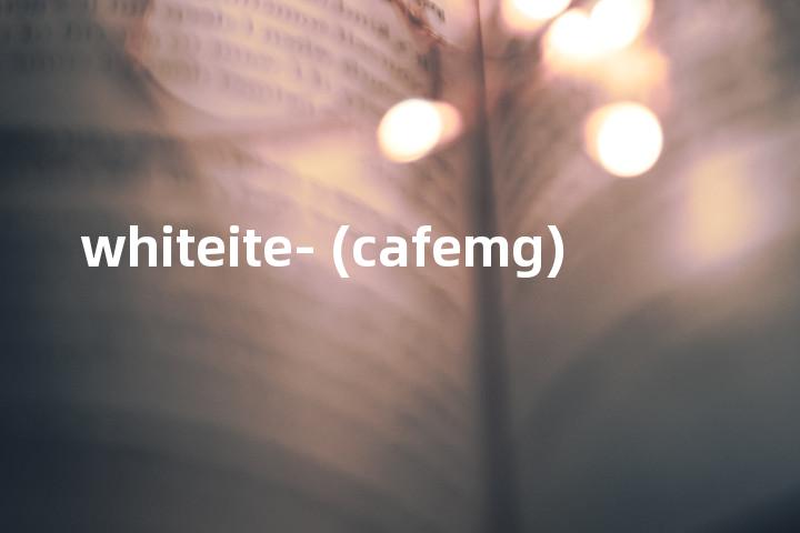 whiteite- (cafemg)单词图解，单词释义场景配图