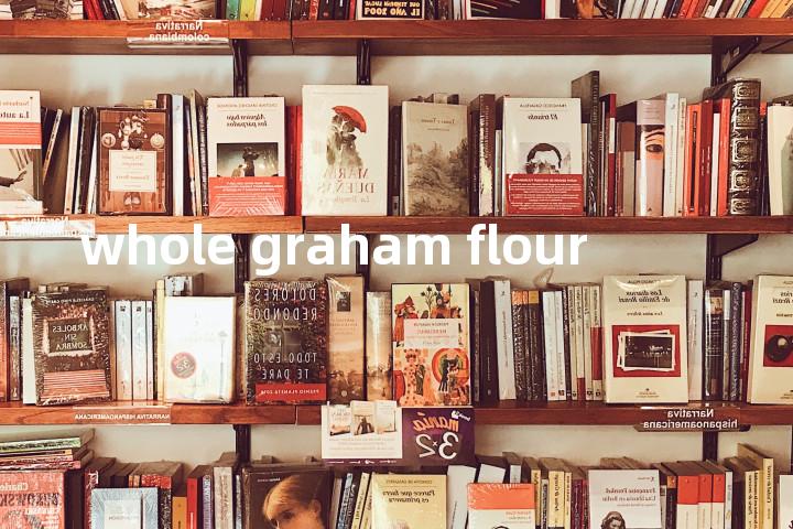 whole graham flour单词图解，单词释义场景配图