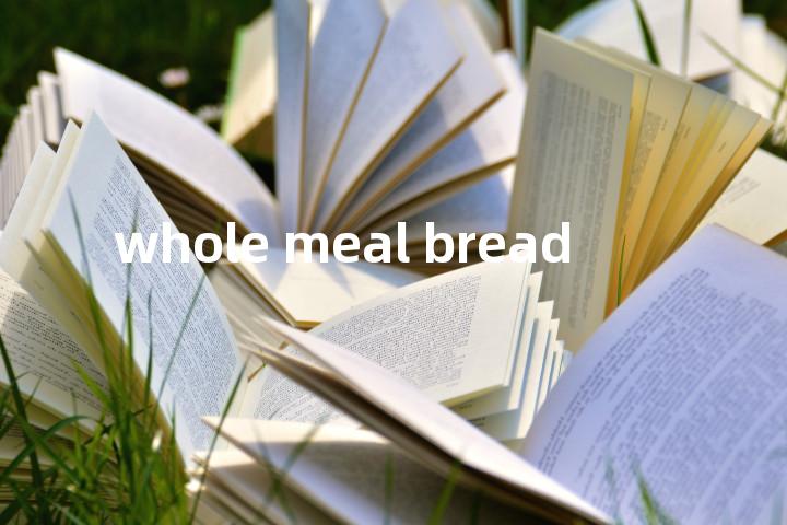 whole meal bread单词图解，单词释义场景配图