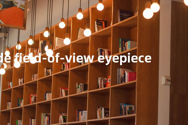 wide field-of-view eyepiece单词图解，单词释义场景配图