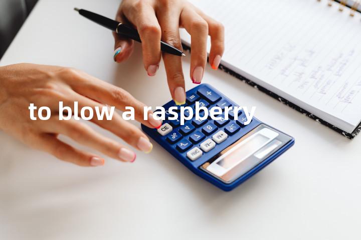 to blow a raspberry单词图解，单词释义场景配图