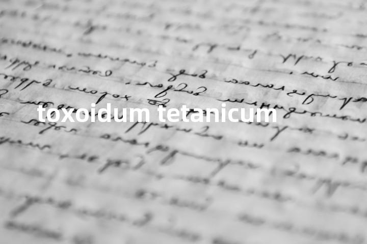 toxoidum tetanicum单词图解，单词释义场景配图