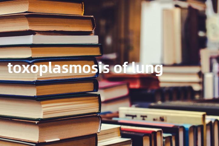toxoplasmosis of lung单词图解，单词释义场景配图