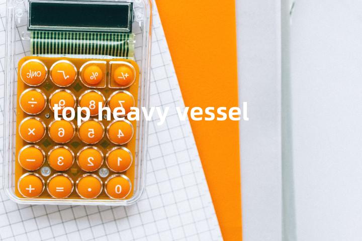 top heavy vessel单词图解，单词释义场景配图