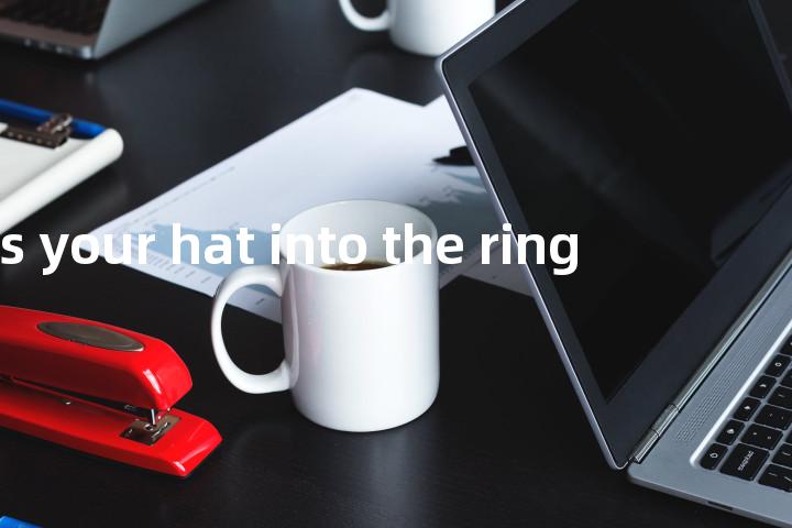 toss your hat into the ring单词图解，单词释义场景配图