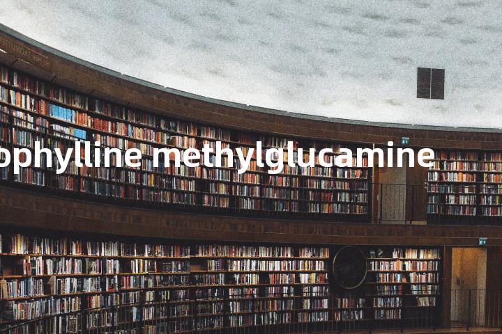 theophylline methylglucamine单词图解，单词释义场景配图