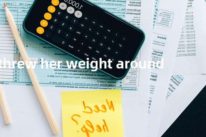 threw her weight around单词图解，单词释义场景配图