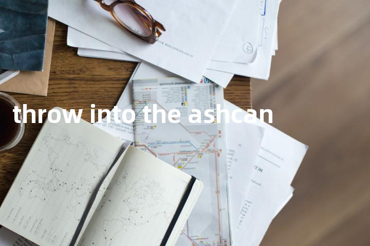 throw into the ashcan单词图解，单词释义场景配图