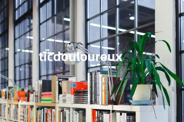 ticdouloureux单词图解，单词释义场景配图