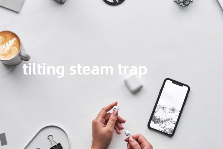 tilting steam trap单词图解，单词释义场景配图