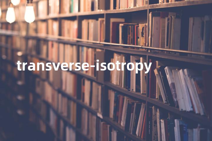 transverse-isotropy单词图解，单词释义场景配图