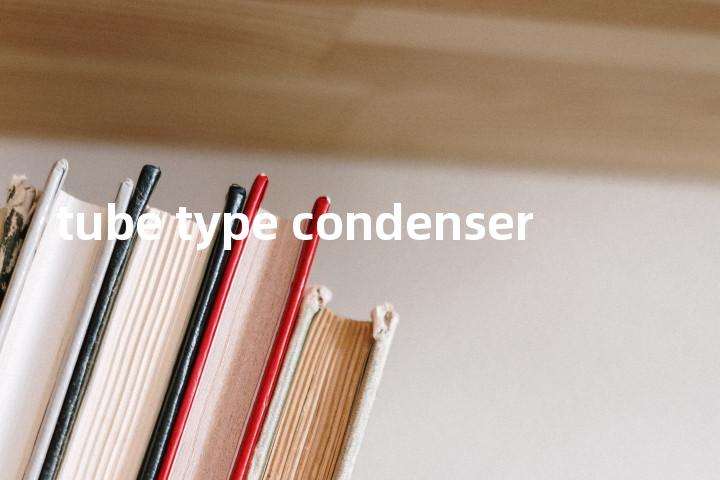 tube type condenser单词图解，单词释义场景配图