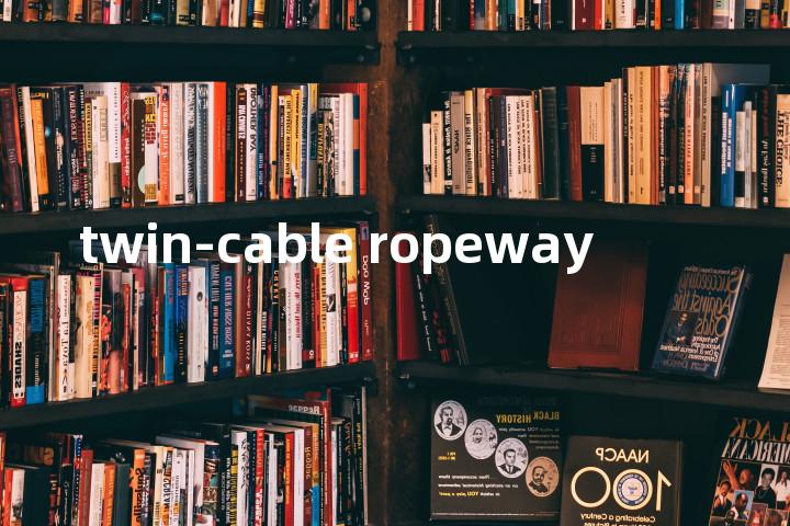 twin-cable ropeway单词图解，单词释义场景配图