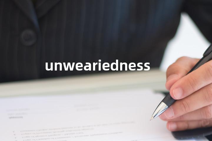 unweariedness单词图解，单词释义场景配图