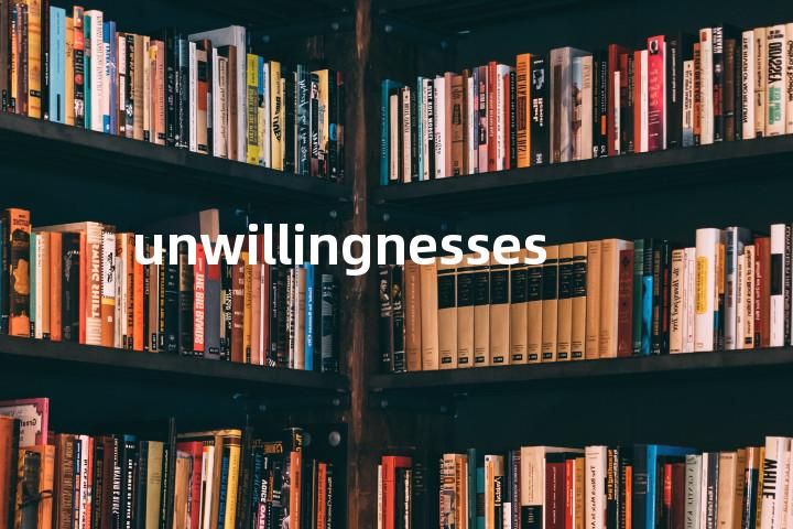 unwillingnesses单词图解，单词释义场景配图