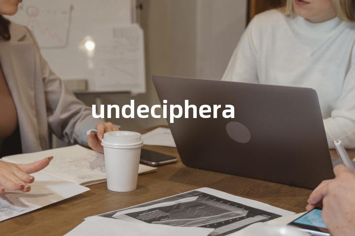 undecipherable