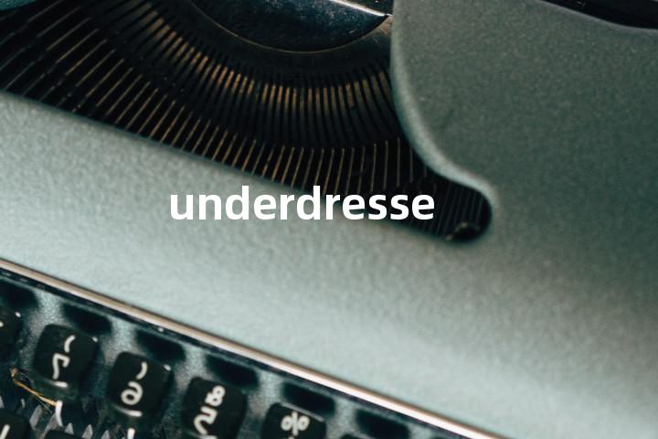 underdressed