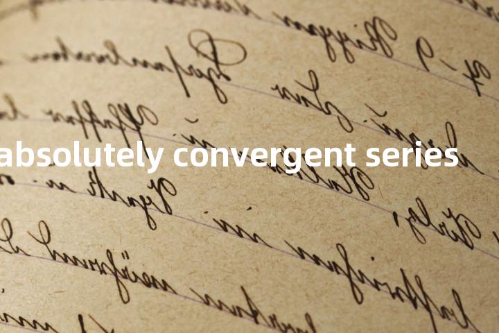 uniformly absolutely convergent series单词图解，单词释义场景配图