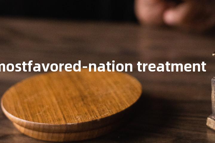 unilateral mostfavored-nation treatment单词图解，单词释义场景配图