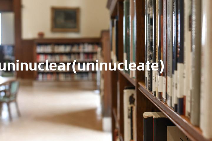uninuclear(uninucleate)单词图解，单词释义场景配图