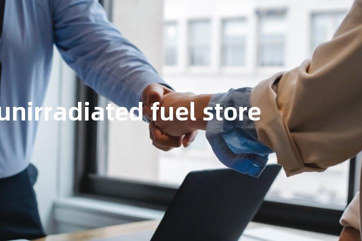 unirradiated fuel store单词图解，单词释义场景配图