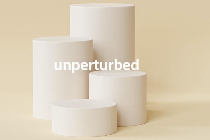 unperturbed