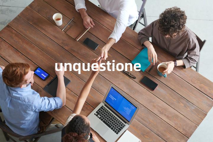 unquestioned