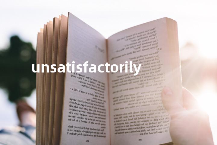 unsatisfactorily单词图解，单词释义场景配图