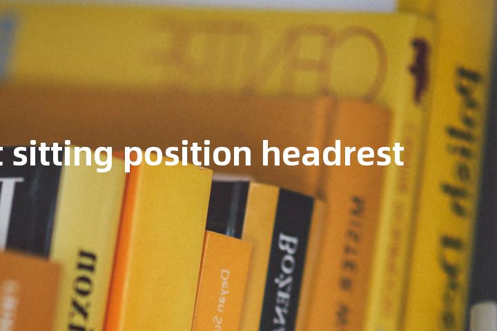 upright sitting position headrest单词图解，单词释义场景配图