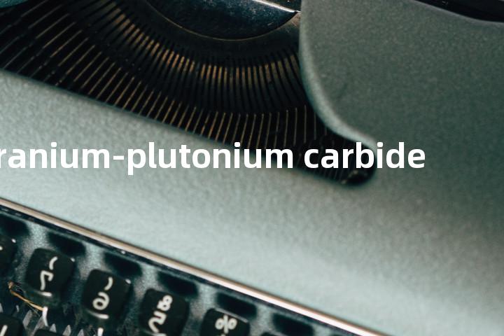 uranium-plutonium carbide单词图解，单词释义场景配图