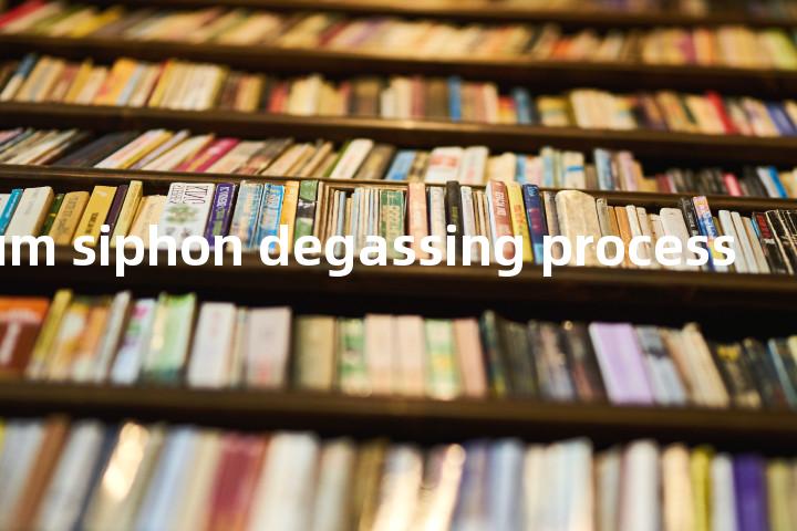 vacuum siphon degassing process单词图解，单词释义场景配图