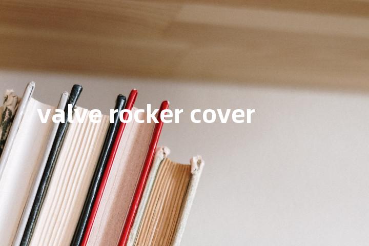 valve rocker cover单词图解，单词释义场景配图