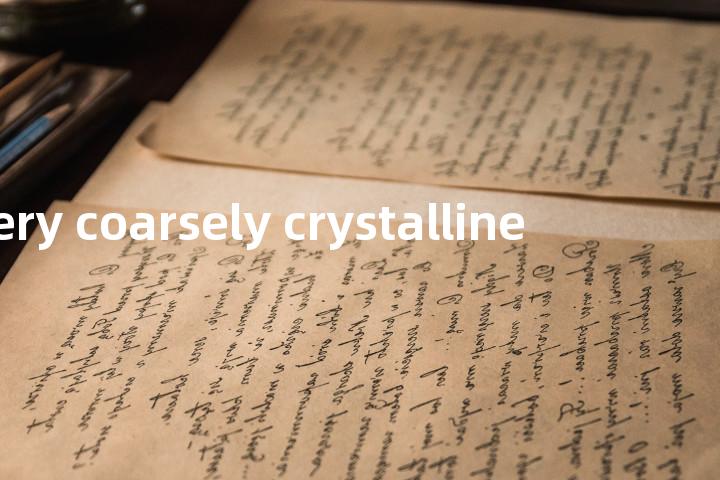 very coarsely crystalline单词图解，单词释义场景配图