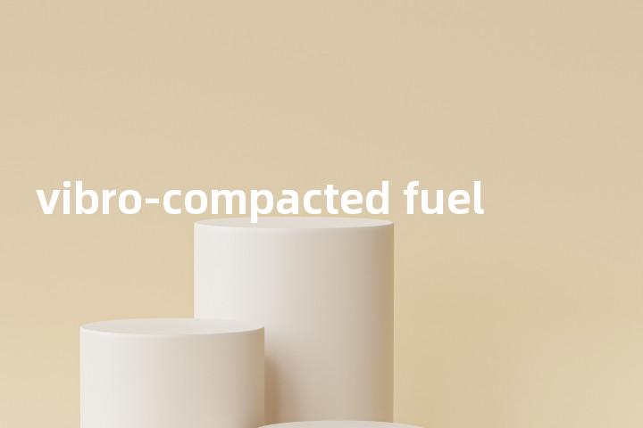 vibro-compacted fuel单词图解，单词释义场景配图