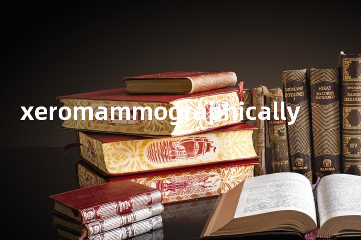 xeromammographically单词图解，单词释义场景配图